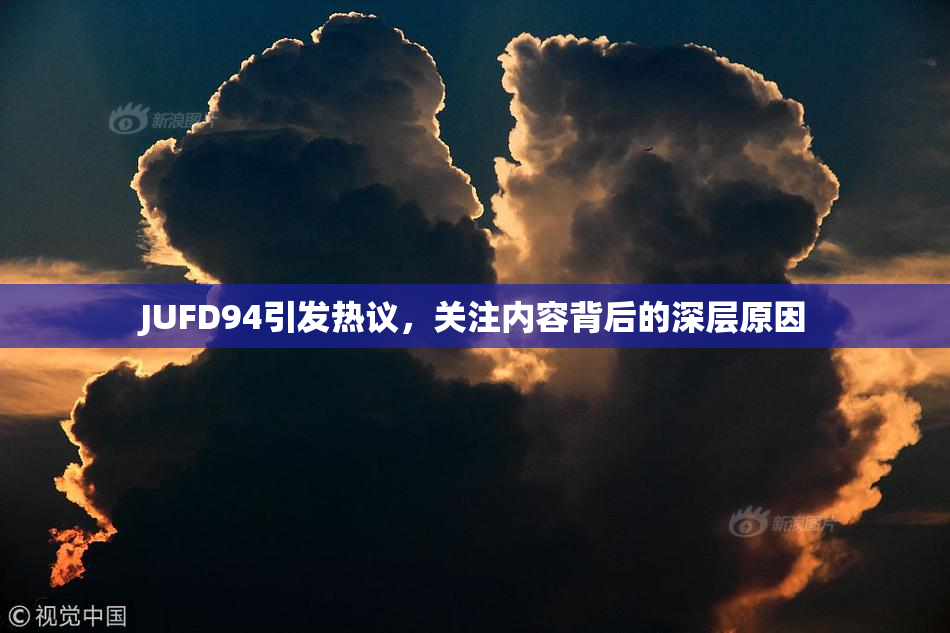 JUFD94引发热议，关注内容背后的深层原因