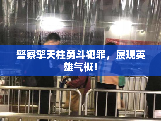 警察擎天柱勇斗犯罪，展现英雄气概！