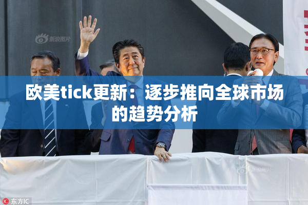 欧美tick更新：逐步推向全球市场的趋势分析