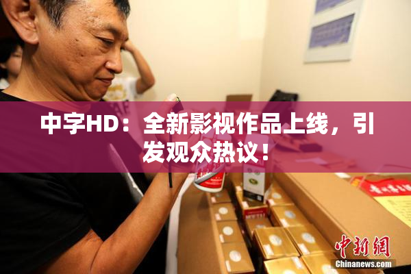 中字HD：全新影视作品上线，引发观众热议！