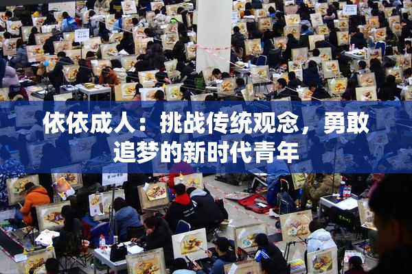 依依成人：挑战传统观念，勇敢追梦的新时代青年