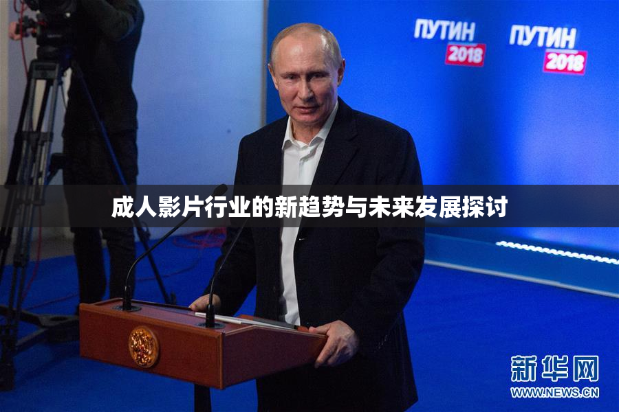 成人影片行业的新趋势与未来发展探讨