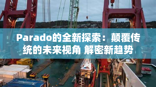Parado的全新探索：颠覆传统的未来视角 解密新趋势