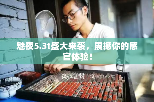 魅夜5.3t盛大来袭，震撼你的感官体验！