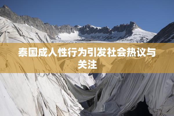 泰国成人性行为引发社会热议与关注