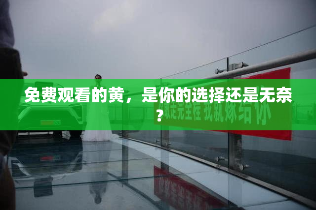 免费观看的黄，是你的选择还是无奈？