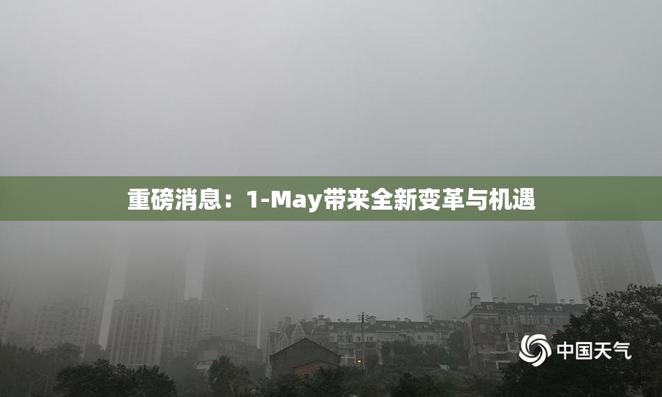 重磅消息：1-May带来全新变革与机遇