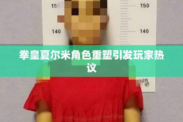 拳皇夏尔米角色重塑引发玩家热议