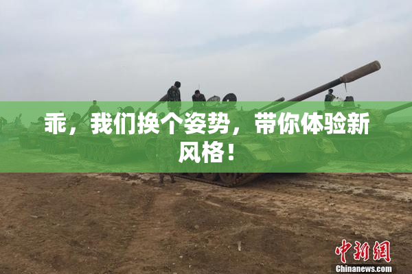 乖，我们换个姿势，带你体验新风格！