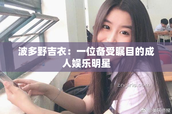 波多野吉衣：一位备受瞩目的成人娱乐明星
