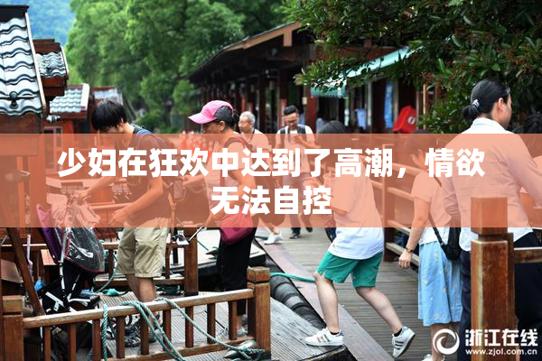 少妇在狂欢中达到了高潮，情欲无法自控