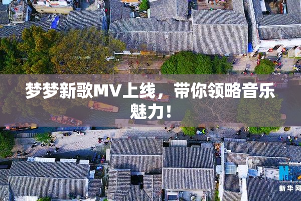 梦梦新歌MV上线，带你领略音乐魅力！