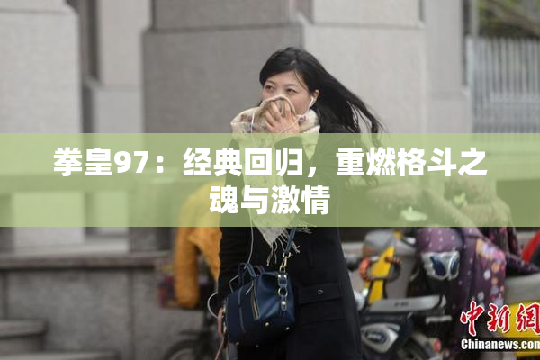 拳皇97：经典回归，重燃格斗之魂与激情