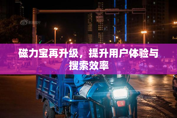 磁力宝再升级，提升用户体验与搜索效率