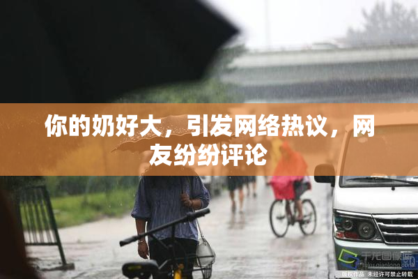 你的奶好大，引发网络热议，网友纷纷评论