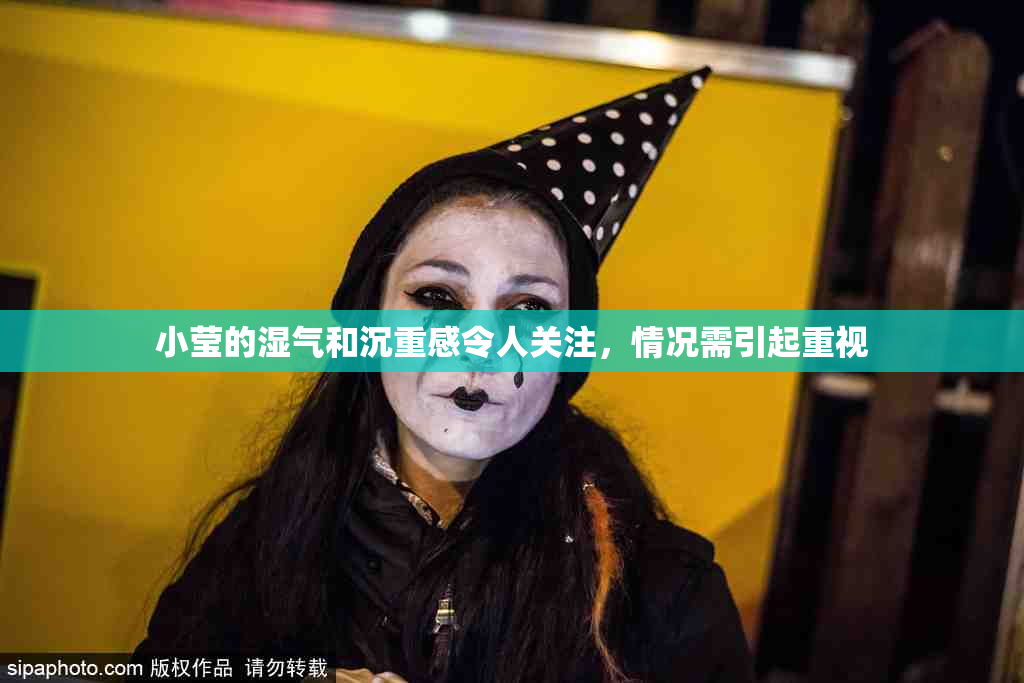 小莹的湿气和沉重感令人关注，情况需引起重视