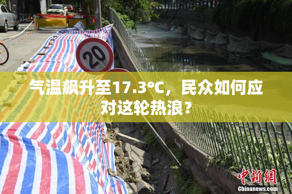 气温飙升至17.3℃，民众如何应对这轮热浪？