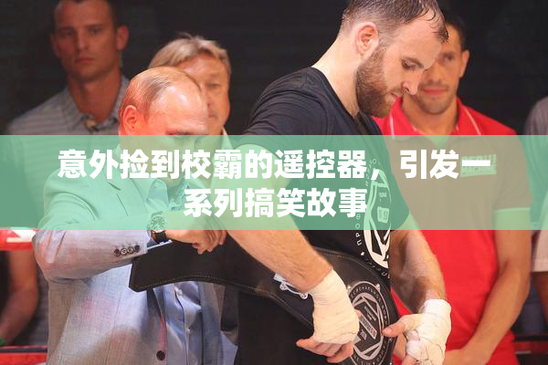 意外捡到校霸的遥控器，引发一系列搞笑故事