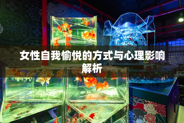 女性自我愉悦的方式与心理影响解析