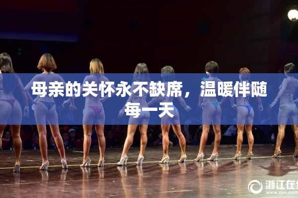 母亲的关怀永不缺席，温暖伴随每一天