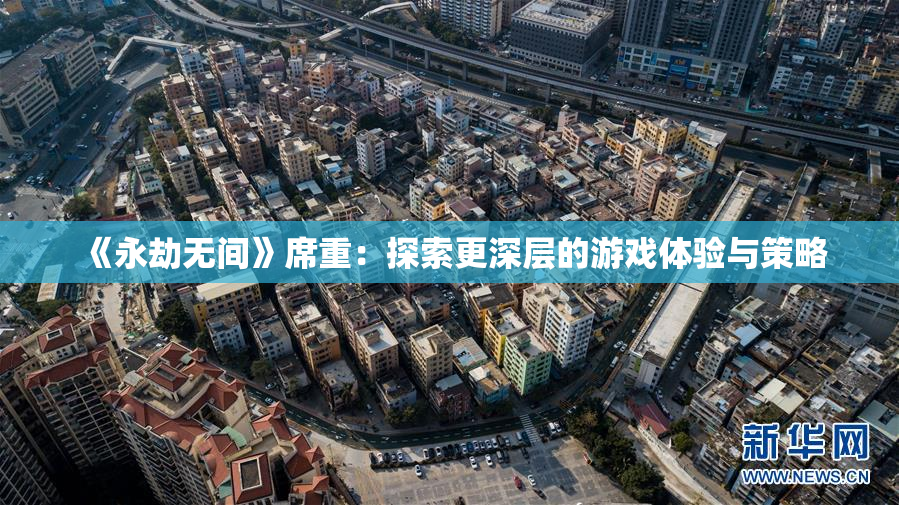 《永劫无间》席重：探索更深层的游戏体验与策略