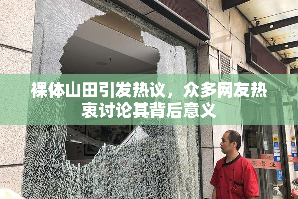 裸体山田引发热议，众多网友热衷讨论其背后意义