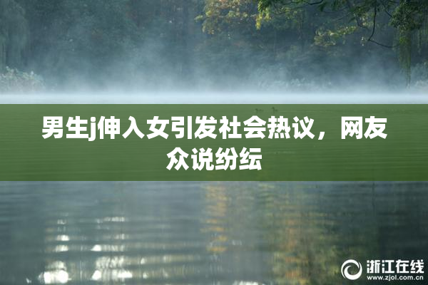 男生j伸入女引发社会热议，网友众说纷纭