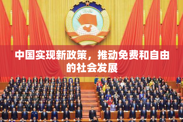 中国实现新政策，推动免费和自由的社会发展