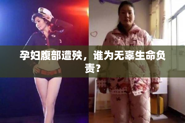 孕妇腹部遭殃，谁为无辜生命负责？