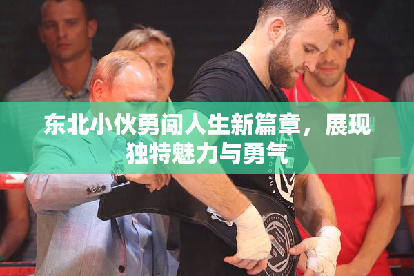 东北小伙勇闯人生新篇章，展现独特魅力与勇气