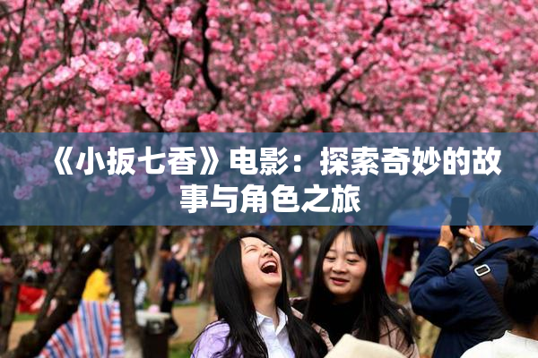 《小扳七香》电影：探索奇妙的故事与角色之旅