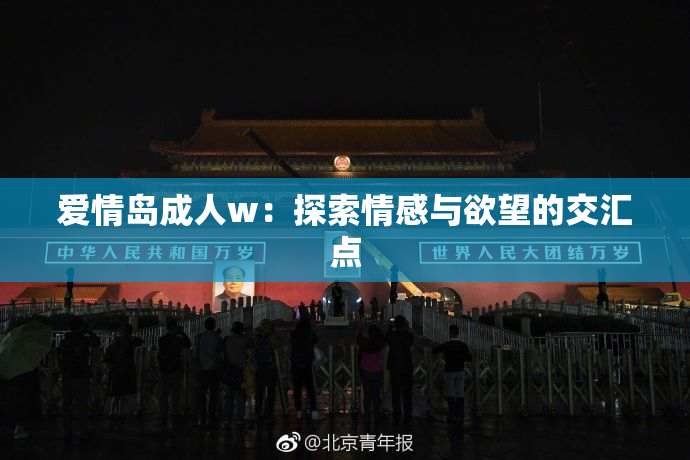爱情岛成人w：探索情感与欲望的交汇点