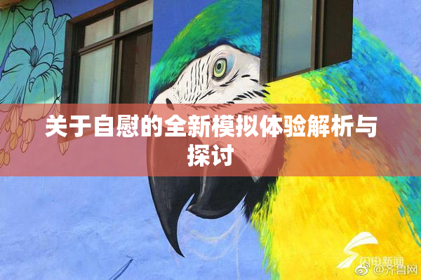 关于自慰的全新模拟体验解析与探讨