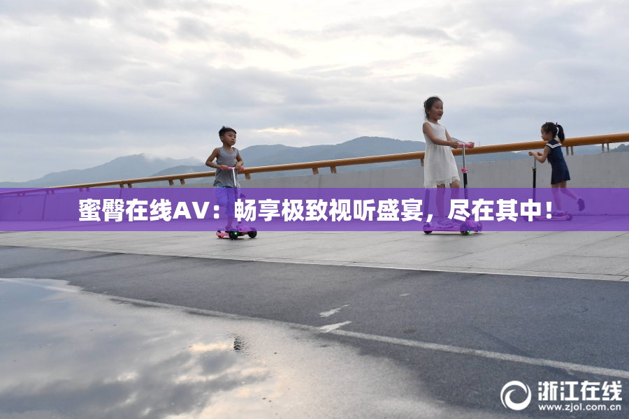 蜜臀在线AV：畅享极致视听盛宴，尽在其中！