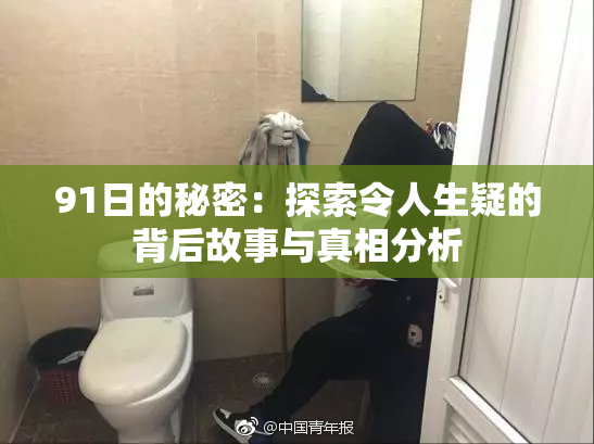 91日的秘密：探索令人生疑的背后故事与真相分析