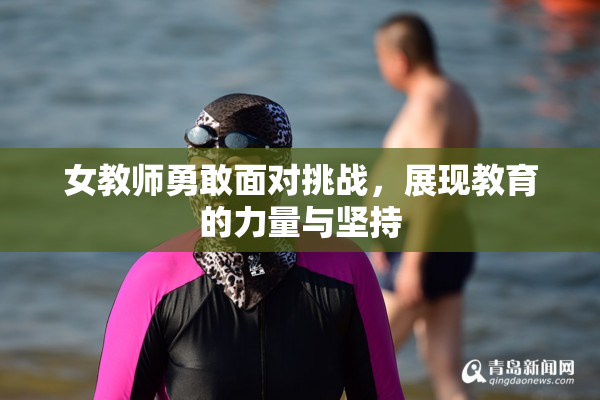 女教师勇敢面对挑战，展现教育的力量与坚持