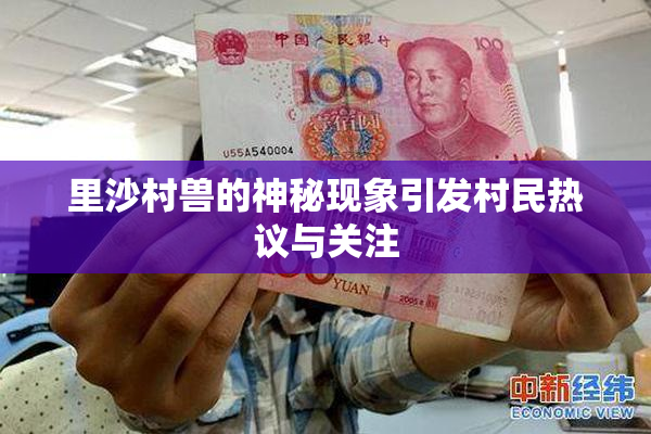 里沙村兽的神秘现象引发村民热议与关注