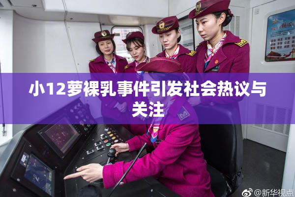 小12萝裸乳事件引发社会热议与关注