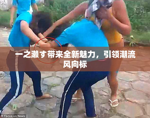 一之濑す带来全新魅力，引领潮流风向标