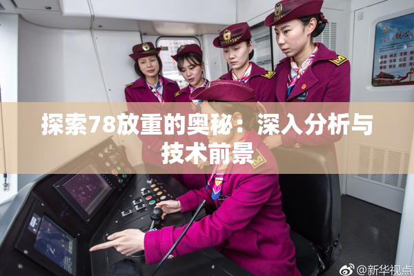 探索78放重的奥秘：深入分析与技术前景