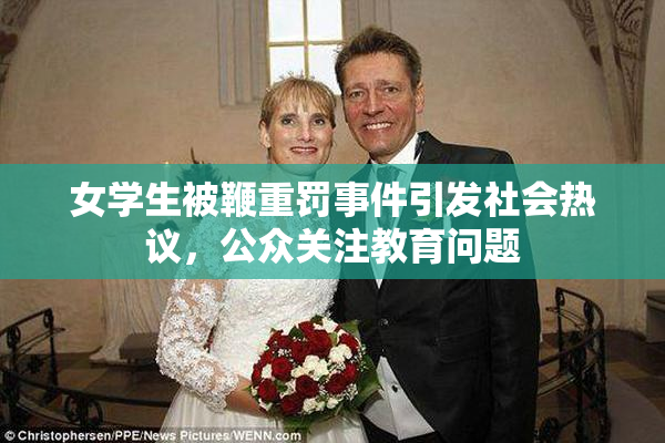 女学生被鞭重罚事件引发社会热议，公众关注教育问题