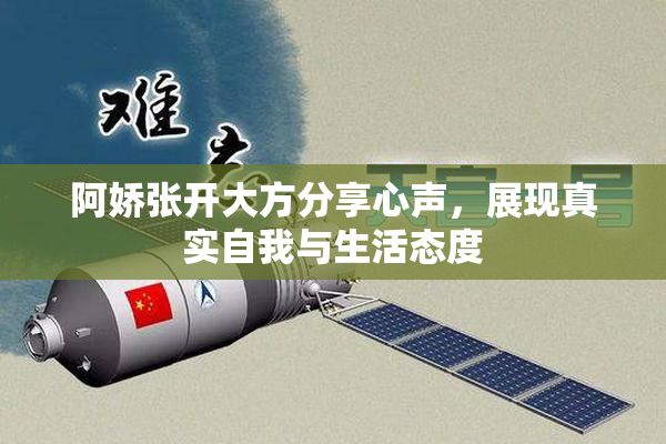 阿娇张开大方分享心声，展现真实自我与生活态度