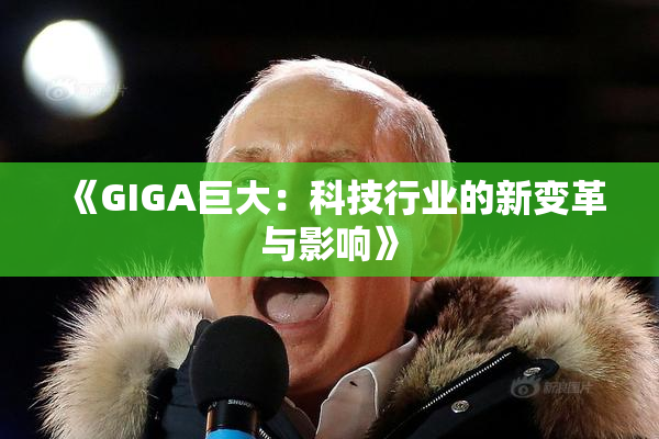 《GIGA巨大：科技行业的新变革与影响》