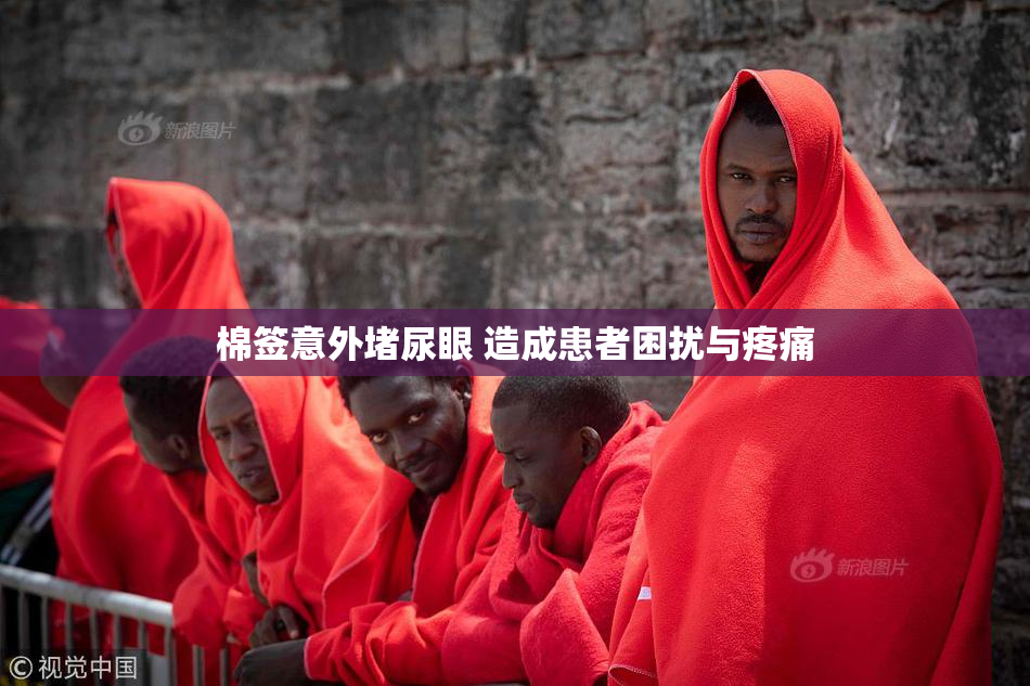 棉签意外堵尿眼 造成患者困扰与疼痛