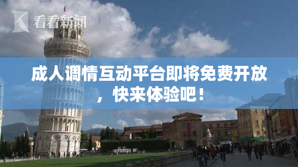 成人调情互动平台即将免费开放，快来体验吧！