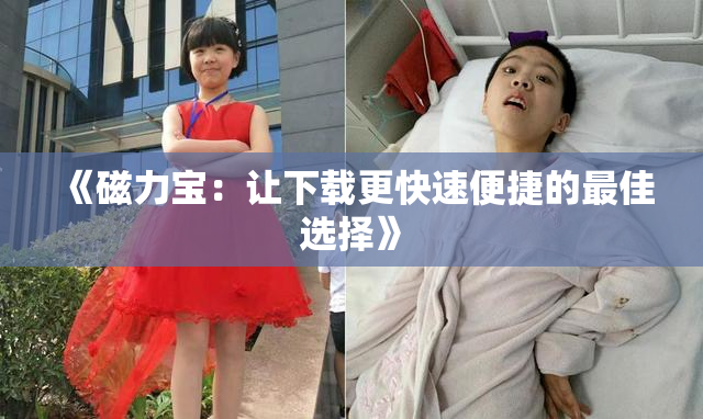 《磁力宝：让下载更快速便捷的最佳选择》