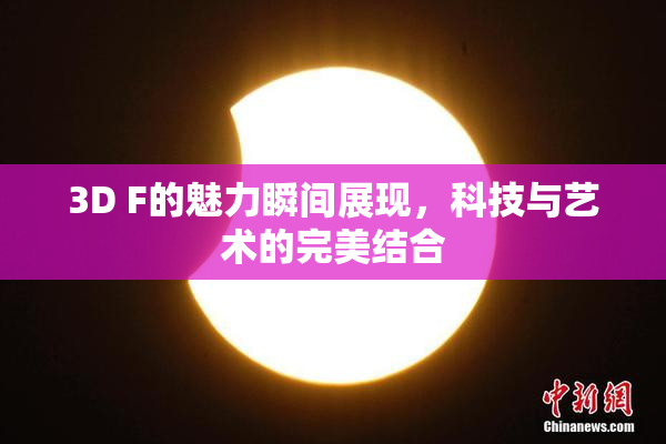 3D F的魅力瞬间展现，科技与艺术的完美结合