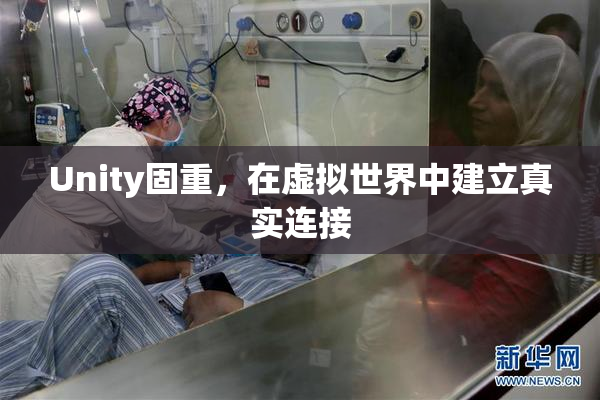 Unity固重，在虚拟世界中建立真实连接