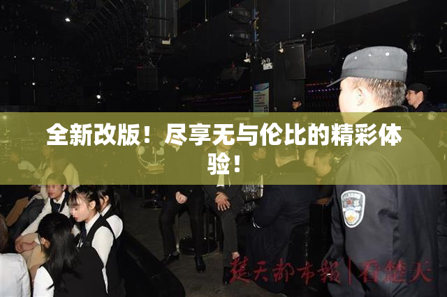 全新改版！尽享无与伦比的精彩体验！