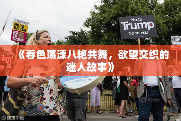 《春色荡漾八艳共舞，欲望交织的迷人故事》